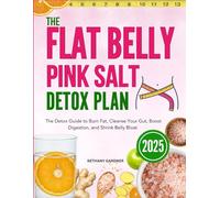The Flat Belly Pink Salt Detox Plan: The Detox Guide to Burn Fat, Cleanse Your Gut, Boost Digestion, and Shrink Belly Bloat