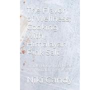 The flavor of wellness: cooking with Himalayan pink salt: Simple, Nourishing Meals with Himalayan Pink Salt