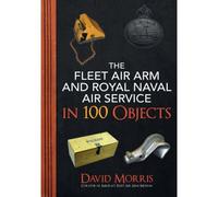 The Fleet Air Arm And Royal Naval Air Service In 100 Objects