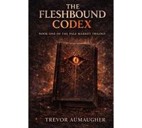 The Fleshbound Codex: Book One of The Pale Market Trilogy