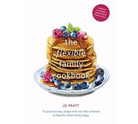 The Flexible Family Cookbook: 75 quick and easy recipes with over 200 variations to keep the whole family happy (3)