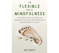 The Flexible Path to Meditation: Simple Alternatives to Traditional Meditation for Anxiety, Busy Minds & the Everyday Search for Peace