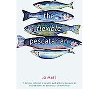 The Flexible Pescatarian : De délicieuses recettes à cuisiner avec ou sans poisson
