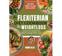 THE FLEXITARIAN DIET COOKBOOK FOR WEIGHT LOSS: A Quick and Easy, Sustainable Semi-Vegetarian Way to Eat Healthier, Prevent Disease, Lose Weight, and Live Longer.