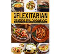 The Flexitarian Friendly Diet Cookbook : Simple Approach To The Flexitarian Lifestyle