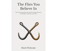 The Flies You Believe In: How Fly Fishing Became a Quiet Debate Between Knowledge, Tradition, and Faith