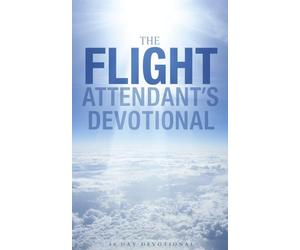 The Flight Attendant's Devotional: A 40 Day Christian Devotional for Flight Attendants Who Want to Grow Closer to Jesus, Strengthen Their Faith, Find ... Times, and Discover Purpose Above the Clouds