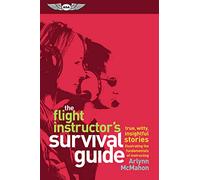 The Flight Instructor's Survival Guide: True, Witty, Insightful Stories Illustrating the Fundamentals of Instructing