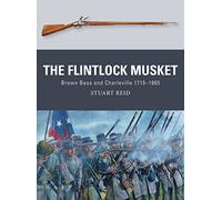 The Flintlock Musket: Brown Bess and Charleville 1715-1865