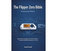 The Flipper Zero Bible - Professional Edition: Ethical Security Testing, Access Control Analysis & Enterprise-Grade Risk Assessment (2026 Edition)