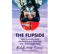 The Flipside How to Invert Your Perspective and Turn Fear into Your Superpower - Michelle MACE Curran - Twelve - ebook (ePub) - Livre