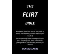 THE FLIRT BIBLE: A modelled illustrated step by step guide to flirting with anyone (partners and strangers included). An exceptional guide to reading other people’s body language, making connections.