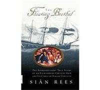 The Floating Brothel: The Extraordinary True Story of an Eighteenth-Century Ship and Its Cargo of Female Convicts Rees, Sian (Auteur)