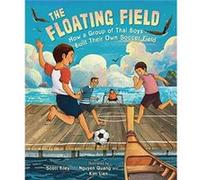 The Floating Field How a Group of Thai Boys Built Their Own Soccer Field by Scott Riley & Illustrated by Nguyen Quang & Illustrated by Kim Lien Scott Riley , Illustrated by Nguyen Quang , Illustrated