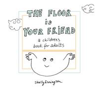 The Floor Is Your Friend: A children's book for adults