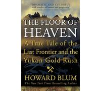 The Floor of Heaven: A True Tale of the Last Frontier and the Yukon Gold Rush