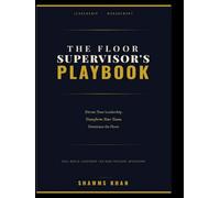 The Floor Supervisor's Playbook: Real-World Leadership for High-Pressure Operations
