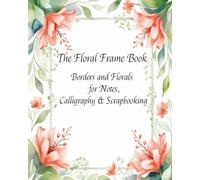 The Floral Frame Book: Borders and Florals for Notes, Calligraphy & Scrapbooking