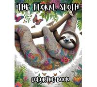 The Floral Sloth Coloring Book: Adorable Sloths with Flowers, Mandalas & Nature Designs - Relaxing Stress Relief for Adults: Beautiful Sloth & Floral ... Adult Coloring Book for Relaxation & Fun
