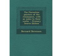 The Florentine Painters of the Renaissance, with an Index to Their Works - Primary Source Edition