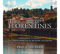 The Florentines: From Dante to Galileo: The Transformation of Western Civilization