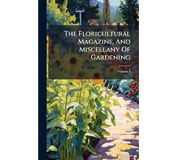 The Floricultural Magazine, And Miscellany Of Gardening