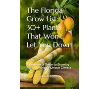 The Florida Grow List: 30+ Plants That Won’t Let You Down: A Beginner’s Guide to Growing Food in Florida’s Unique Climate