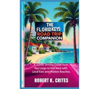 The Florida Keys Road Trip Companion: A Scenic Driving Guide from Key Largo to Key West with Local Eats and Hidden Beaches.