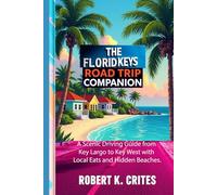 The Florida Keys Road Trip Companion: A Scenic Driving Guide from Key Largo to Key West with Local Eats and Hidden Beaches.
