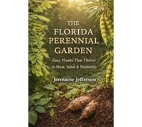 The Florida Perennial Garden: Easy Plants That Thrive in Heat, Sand & Humidity