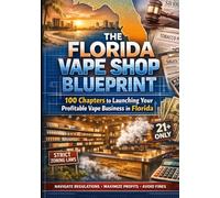 The Florida Vape Shop Blueprint: 100 Chapters to Launching Your Profitable Vape Business in Florida.