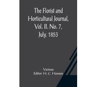 The Florist And Horticultural Journal, Vol. Ii. No. 7, July, 1853 A Monthly Magazine Of Horticulture, Agriculture, Botany, Agricultural Chemistry, Entomology, &c.