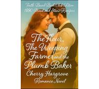The Flour, The Weeping Farmer and the Plumb Size Baker: “How a Weeping Rancher and a Bold Baker Changed a Town Forever”