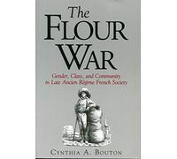 The Flour War: Gender, Class, and Community in Late Ancien Régime French Society