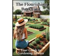The Flourishing Backyard: Your Guide to Gardening Success: Seasonal Gardening in Zone 7 and More