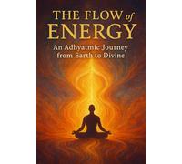 The Flow of Energy: An Adhyatmic Journey from Earth to Divine