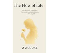 The Flow Of Life: My Unexpected Diagnosis of Functional Neurological Disorder and Finding Me