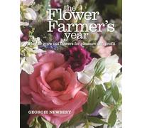 The Flower Farmer's Year: How to grow cut flowers for pleasure and profit
