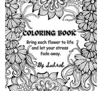 The Flower Garden: A Coloring Book for Everyone: Relax Your Mind and Let Your Creativity Bloom