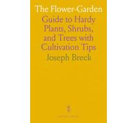 The Flower-Garden: Guide to Hardy Plants, Shrubs, and Trees with Cultivation Tips