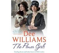 The Flower Girls: Dazzling dreams and broken hearts in 1920s London Williams, Dee (Auteur)