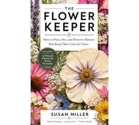 The Flower Keeper: How to Press, Dry, and Preserve Flowers That Keep Their Color for Years