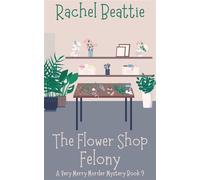 The Flower Shop Felony A Very Merry Murder Mystery, #9 - Rachel Beattie - Rachel Beattie - ebook (ePub) - Livre