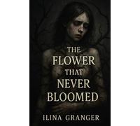 The Flower That Never Bloomed: A Dark Psychological Thriller of Trauma, Power, and Survival