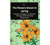 The flowers bloom in spring - Coloring book / Livro para Colorir: Flower Designs to Relieve Stress and Promote Relaxation