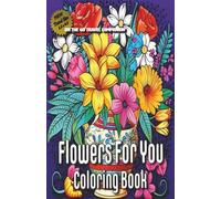 The Flowers For You Coloring Book #7: Travel sized coloring book featuring Coneflowers, Evening Primroses, Forget Me Nots, Freesia, Gladiolus, Hellebores, Hibiscus