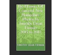 The Flowers Of Concord, New Hampshire: Photos By Timothy Dean Firman 2015 To 2017