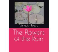 The Flowers of the Rain: 60+ Poetry Collection on Heartbreak, Healing, and Rediscovery | 6 x 9 Inches 132 Pages | Gift for your BF/GF or Anyone with a Heartbreak