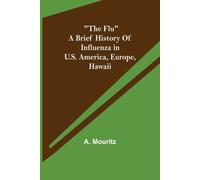 The Flu" A Brief History Of Influenza In U.S. America, Europe, Hawaii