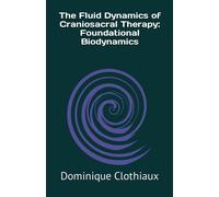 The Fluid Dynamics Of Craniosacral Therapy: Foundational Biodynamics